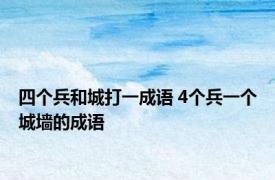 四个兵和城打一成语 4个兵一个城墙的成语