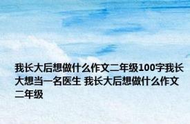 我长大后想做什么作文二年级100字我长大想当一名医生 我长大后想做什么作文二年级