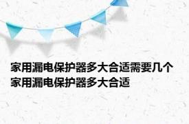 家用漏电保护器多大合适需要几个 家用漏电保护器多大合适