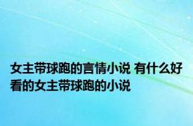 女主带球跑的言情小说 有什么好看的女主带球跑的小说