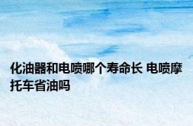 化油器和电喷哪个寿命长 电喷摩托车省油吗