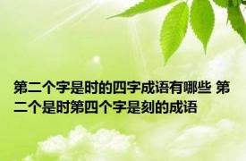 第二个字是时的四字成语有哪些 第二个是时第四个字是刻的成语