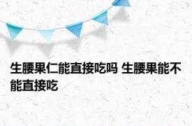 生腰果仁能直接吃吗 生腰果能不能直接吃