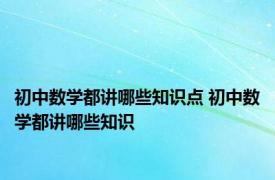 初中数学都讲哪些知识点 初中数学都讲哪些知识