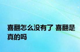 喜翻怎么没有了 喜翻是真的吗