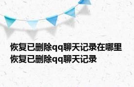 恢复已删除qq聊天记录在哪里 恢复已删除qq聊天记录