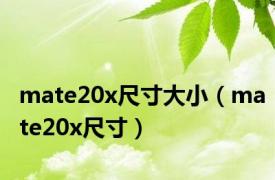 mate20x尺寸大小（mate20x尺寸）