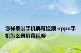 怎样录制手机屏幕视频 oppo手机怎么录屏幕视频