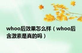 whoo后效果怎么样（whoo后含激素是真的吗）