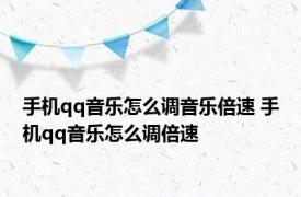 手机qq音乐怎么调音乐倍速 手机qq音乐怎么调倍速