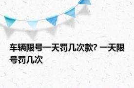 车辆限号一天罚几次款? 一天限号罚几次