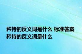 矜持的反义词是什么 标准答案 矜持的反义词是什么