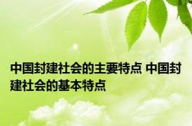 中国封建社会的主要特点 中国封建社会的基本特点