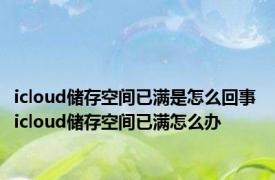 icloud储存空间已满是怎么回事 icloud储存空间已满怎么办