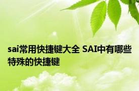 sai常用快捷键大全 SAI中有哪些特殊的快捷键