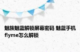 魅族魅蓝解锁屏幕密码 魅蓝手机flyme怎么解锁