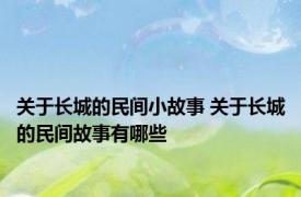 关于长城的民间小故事 关于长城的民间故事有哪些