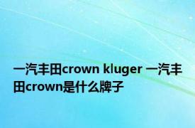 一汽丰田crown kluger 一汽丰田crown是什么牌子