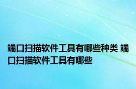 端口扫描软件工具有哪些种类 端口扫描软件工具有哪些