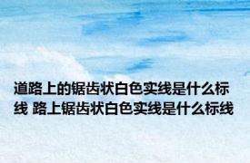 道路上的锯齿状白色实线是什么标线 路上锯齿状白色实线是什么标线