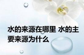 水的来源在哪里 水的主要来源为什么