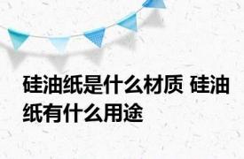 硅油纸是什么材质 硅油纸有什么用途