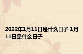 2022年1月11日是什么日子 1月11日是什么日子