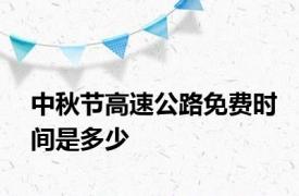 中秋节高速公路免费时间是多少