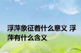 浮萍象征着什么意义 浮萍有什么含义