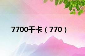 7700千卡（770）