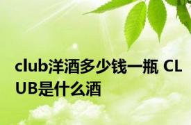 club洋酒多少钱一瓶 CLUB是什么酒