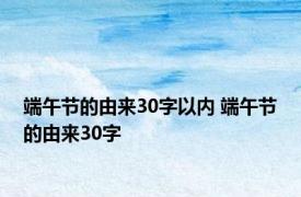 端午节的由来30字以内 端午节的由来30字