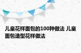 儿童花样面包的100种做法 儿童面包造型花样做法