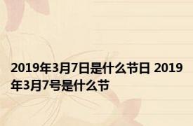 2019年3月7日是什么节日 2019年3月7号是什么节 