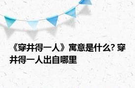 《穿井得一人》寓意是什么? 穿井得一人出自哪里