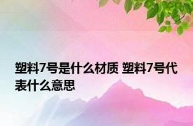 塑料7号是什么材质 塑料7号代表什么意思