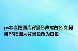 ps怎么把图片背景色改成白色 如何用PS把图片背景色改为白色