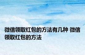 微信领取红包的方法有几种 微信领取红包的方法