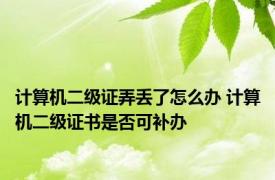 计算机二级证弄丢了怎么办 计算机二级证书是否可补办