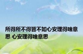 所得所不得皆不如心安理得啥意思 心安理得啥意思