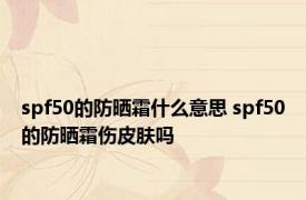 spf50的防晒霜什么意思 spf50的防晒霜伤皮肤吗