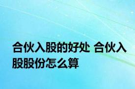 合伙入股的好处 合伙入股股份怎么算