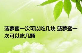 菠萝蜜一次可以吃几块 菠萝蜜一次可以吃几颗