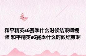 和平精英s6赛季什么时候结束啊视频 和平精英s6赛季什么时候结束啊