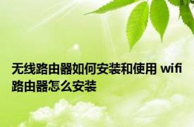 无线路由器如何安装和使用 wifi路由器怎么安装 