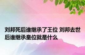 刘邦死后谁继承了王位 刘邦去世后谁继承皇位就是什么