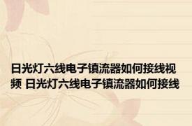 日光灯六线电子镇流器如何接线视频 日光灯六线电子镇流器如何接线