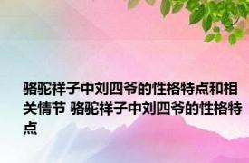 骆驼祥子中刘四爷的性格特点和相关情节 骆驼祥子中刘四爷的性格特点