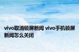 vivo取消锁屏新闻 vivo手机锁屏新闻怎么关闭