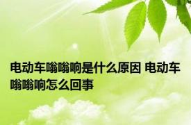 电动车嗡嗡响是什么原因 电动车嗡嗡响怎么回事